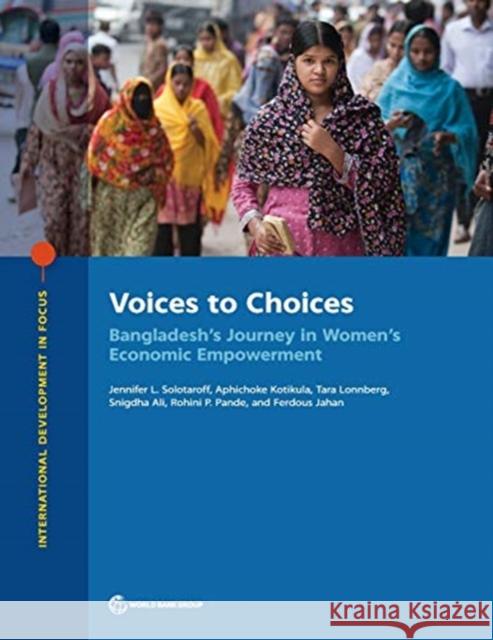 Voices to Choices: Bangladesh's Journey in Women's Economic Empowerment Jennifer L. Solotaroff Rohini P. Pande Aphichoke Kotikula 9781464813740