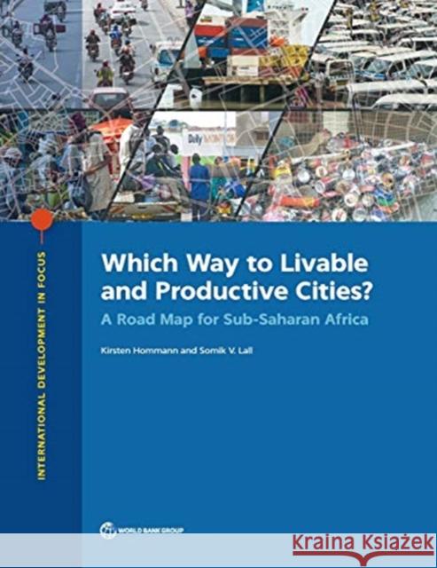 Which Way to Livable and Productive Cities?: A Road Map for Sub-Saharan Africa Kirsten Hommann Somik V. Lall 9781464814051 World Bank Publications