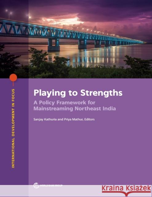 Playing to Strengths: A Policy Framework for Mainstreaming Northeast India World Bank 9781464815058 World Bank Publications