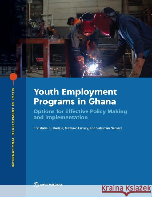 Youth Employment Programs in Ghana: Options for Effective Policy Making and Implementation World Bank 9781464815799 World Bank Publications