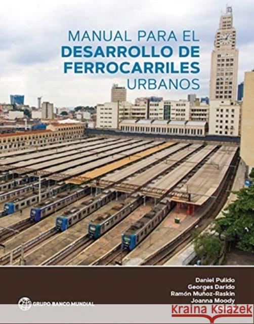 Manual Para El Desarrollo de Ferrocarriles Urbanos Daniel Pulido Georges Darido Ramon Munoz-Raskin 9781464815966