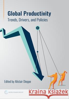 Global Productivity: Trends, Drivers, and Policies Alistair Dieppe 9781464816086 World Bank Publications
