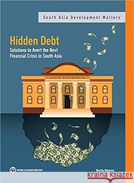 Hidden Debt: Solutions to Avert the Next Financial Crisis in South Asia Melecky, Martin 9781464816673