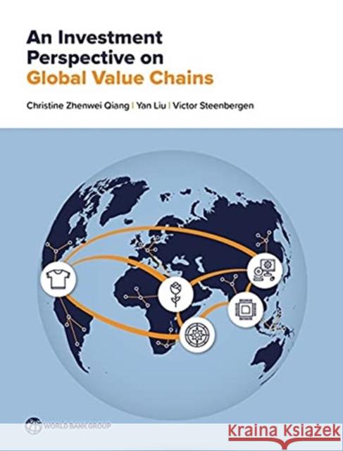 An Investment Perspective on Global Value Chains Christine Zhenwei Qiang, Victor Steenbergen, Yan Liu 9781464816833 Eurospan (JL)
