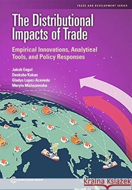 The Distributional Impacts of Trade: Empirical Innovations, Analytical Tools, and Policy Responses Engel, Jakob 9781464817045 World Bank Publications