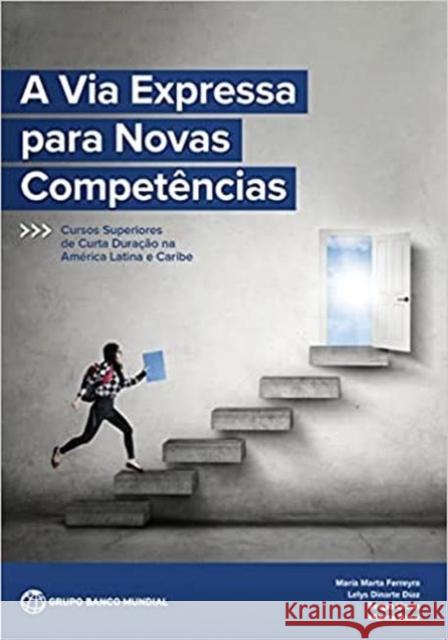 A Via Expressa Para Novas Competências: Cursos Superiores de Curta Duração Na América Latina E Caribe Maria Marta Ferreyra 9781464817090
