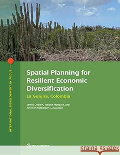 Spatial Planning for Resilient Economic Diversification: La Guajira, Colombia James Dobbin, Jennifer Rietbergen-McCracken, Tatiana Márquez 9781464817137 Eurospan (JL)