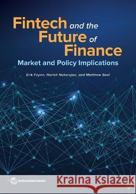 Fintech and the Future of Finance: Market and Policy Implications Erik Feyen Harish Natarajan Matthew Saal 9781464819148