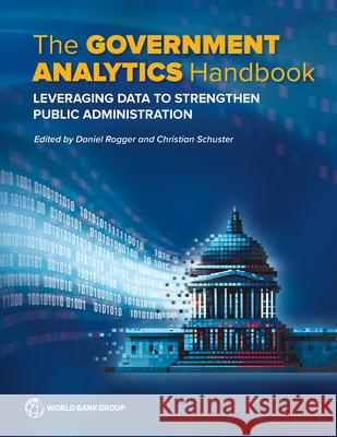 The Government Analytics Handbook: Leveraging Data to Strengthen Public Administration Daniel Rogger Christian Schuster  9781464819575