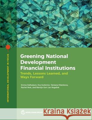 Greening National Development Financial Institutions: Trends, Lessons Learned, and Ways Forward The World Bank 9781464820311 World Bank Publications