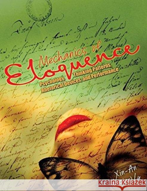 Mechanics of Eloquence: Psychology, Thinking Patterns, Rhetorical Devices, and Performance Lu Lucian Xinan 9781465204707