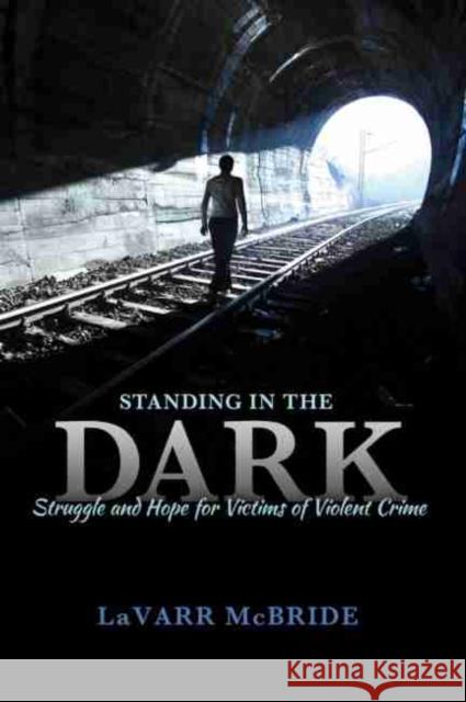 Standing in the Dark: Struggle and Hope for Victims of Violent Crime McBride 9781465242198