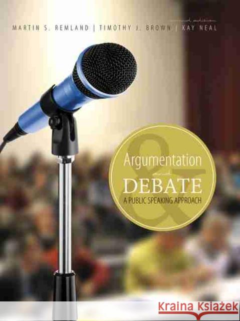 Argumentation and Debate Martin Remland Tim J. Brown Kay Neal 9781465252029 Kendall/Hunt Publishing Company