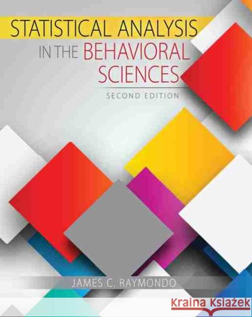 Statistical Analysis in the Behavioral Sciences James Raymondo   9781465269676 Kendall/Hunt Publishing Co ,U.S.