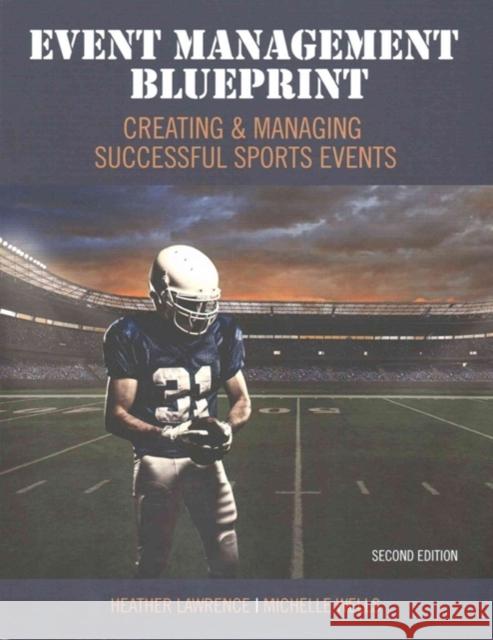 Event Management Blueprint: Creating and Managing Successful Sports Events Lawrence-Wells 9781465278838