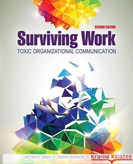 Surviving Work: Toxic Organizational Communication Matthew S. Vorell Jessica Lynn Ford Jennifer A. Scarduzio 9781465295644 Kendall/Hunt Publishing Company