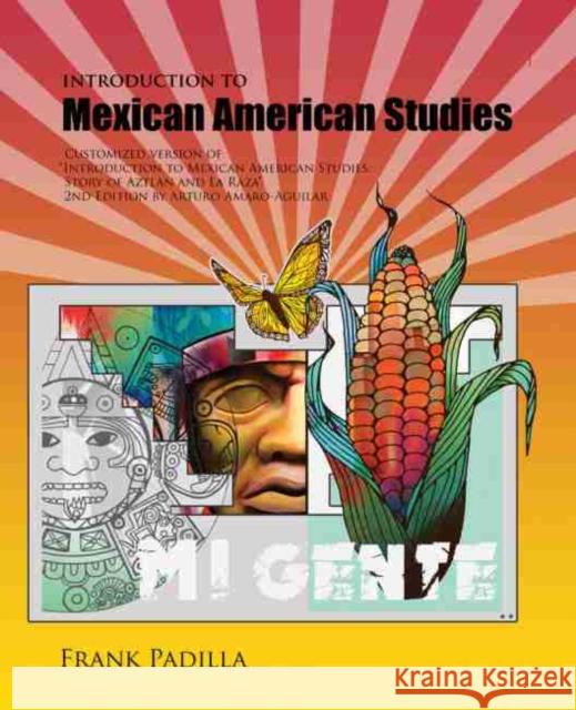 Introduction to Mexican-American Studies: Customized Version of Introduction to Mexican American Studies: Story of Aztlan and La Raza, 2nd Edition by Padilla, Frank Ernest 9781465298799