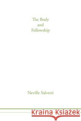The Body of Christ and Fellowship Neville Salvetti 9781465300515 Xlibris Corporation