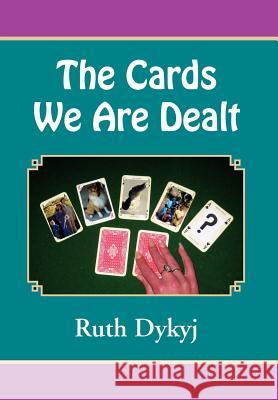 The Cards We Are Dealt! Ruth Dykyj 9781465300591 Xlibris Corporation