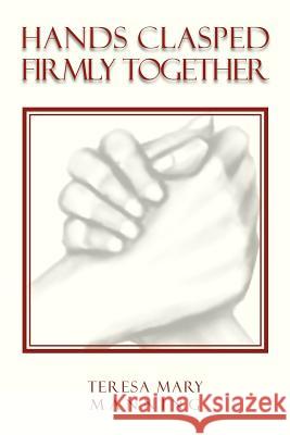 Hands Clasped Firmly Together Teresa Mary Manning 9781465300805 Xlibris Corporation