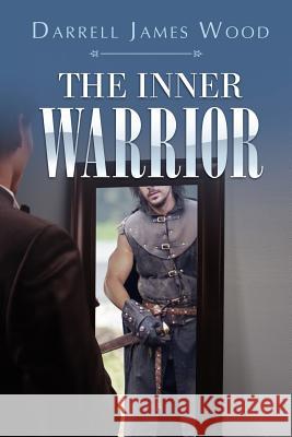 The Inner Warrior Darrell James Wood 9781465301208 Xlibris Corporation