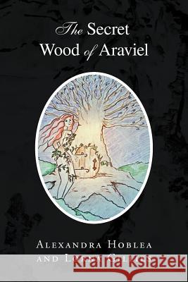 The Secret Wood of Araviel Alexandra Hoblea Lorna Gillies 9781465301628