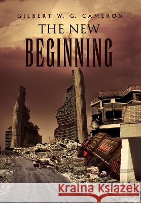 The New Beginning Gilbert W G Cameron 9781465301918 Xlibris