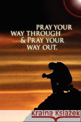 Pray your way through & Pray your way out Makota, Austin V. J. 9781465302007