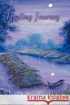Healing Journey: As travelled by Dolly Little, 1994-99 Little, Dolly 9781465302731 Xlibris Corporation
