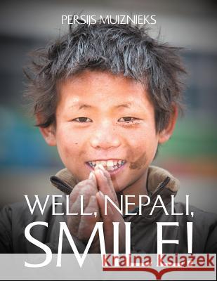 Well, Nepali, Smile! Persijs Muiznieks 9781465302809 Xlibris Corporation
