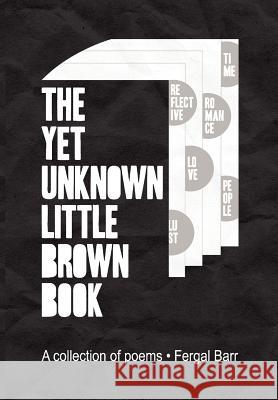 The Yet Unknown Little Brown Book: A collection of poems Barr, Fergal 9781465303356
