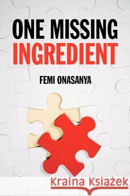 One Missing Ingredient Femi Onasanya 9781465303370 Xlibris Corporation