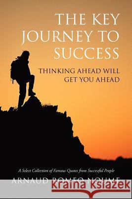 The Key Journey to Success: Thinking ahead will get you ahead Noume, Arnaud Romeo 9781465303455 Xlibris Corporation