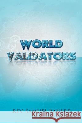 World Validators: Rev. Samuel Bakare Bakare, Samuel 9781465304346 Xlibris Corporation