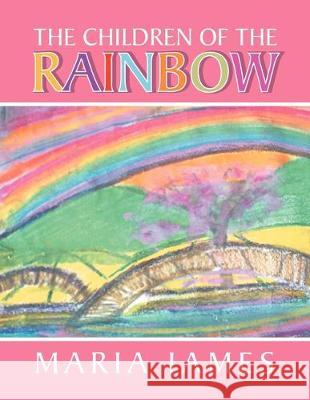 The Children of the Rainbow Maria James 9781465304353