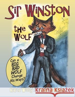 Sir Winston the Wolf: Can a Big Bad Wolf Change His Ways? Witty, Karla 9781465306586