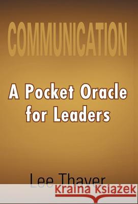 Communication: A Pocket Oracle for Leaders Thayer, Lee 9781465306647 Xlibris Corporation