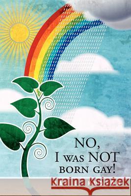 No, I Was Not Born Gay! Jay L. Hudson 9781465306913 Xlibris Corporation