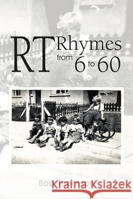 RT Rhymes from 6 to 60 Thomson, Bob 9781465307255 Xlibris Corporation