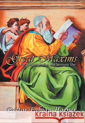 Great Maxims: For Daily Inspiration and Sermonic Use Fabian Harper 9781465308122 Xlibris