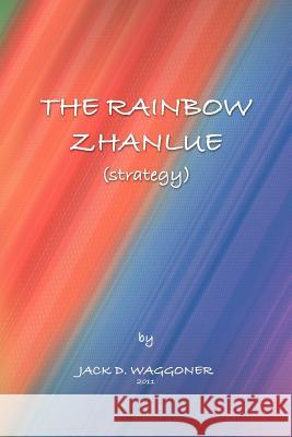 The Rainbow Zhanlue: (Strategy) Waggoner, Jack D. 9781465308368 Xlibris Corporation