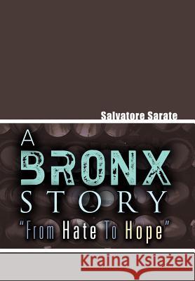 A Bronx Story from Hate to Hope Salvatore Sarate 9781465308405