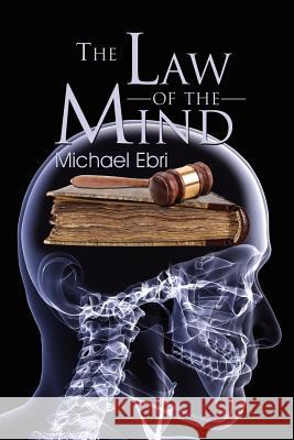 The Law of the Mind Michael Ebri 9781465308689 Xlibris Corporation
