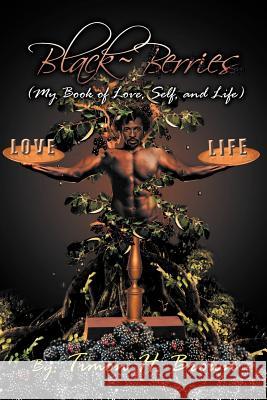 Black Berries: My Love of Love, Self and Life Brown, Timon H. 9781465309136 Xlibris Corporation