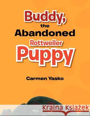 Buddy, the Abandoned Rottweiler Puppy Carmen Yasko 9781465309204