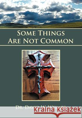 Some Things Are Not Common Dr David W. Weimer 9781465309310