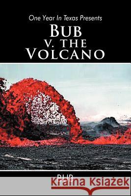 One Year in Texas Presents Bub V. the Volcano Bub 9781465309518 Xlibris