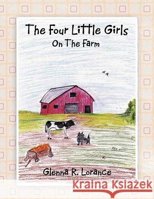 The Four Little Girls: On The Farm Lorance, Glenna R. 9781465309792 Xlibris Corporation