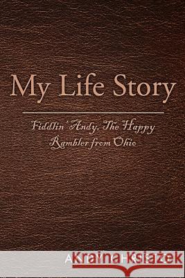 My Life Story: Fiddlin' Andy, the Happy Rambler from Ohio Christo, Andy 9781465310538