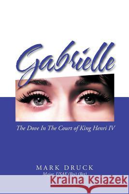 Gabrielle: The Dove in the Court of King Henri IV Druck, Mark 9781465311153